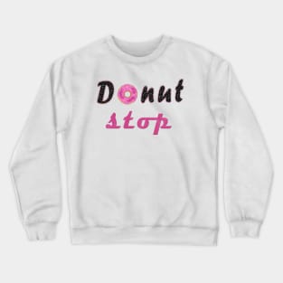 donut stop any more Crewneck Sweatshirt